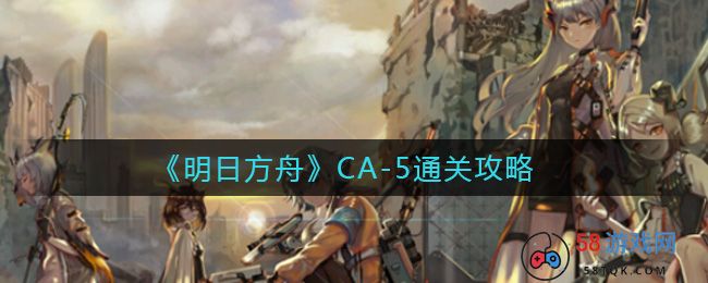 《明日方舟》CA-5通关攻略