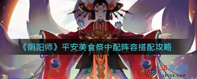 《阴阳师》平安美食祭中配阵容搭配攻略